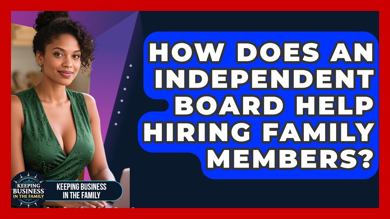 How Does An Independent Board Help Hiring Family Members? - Keeping Business In The Family