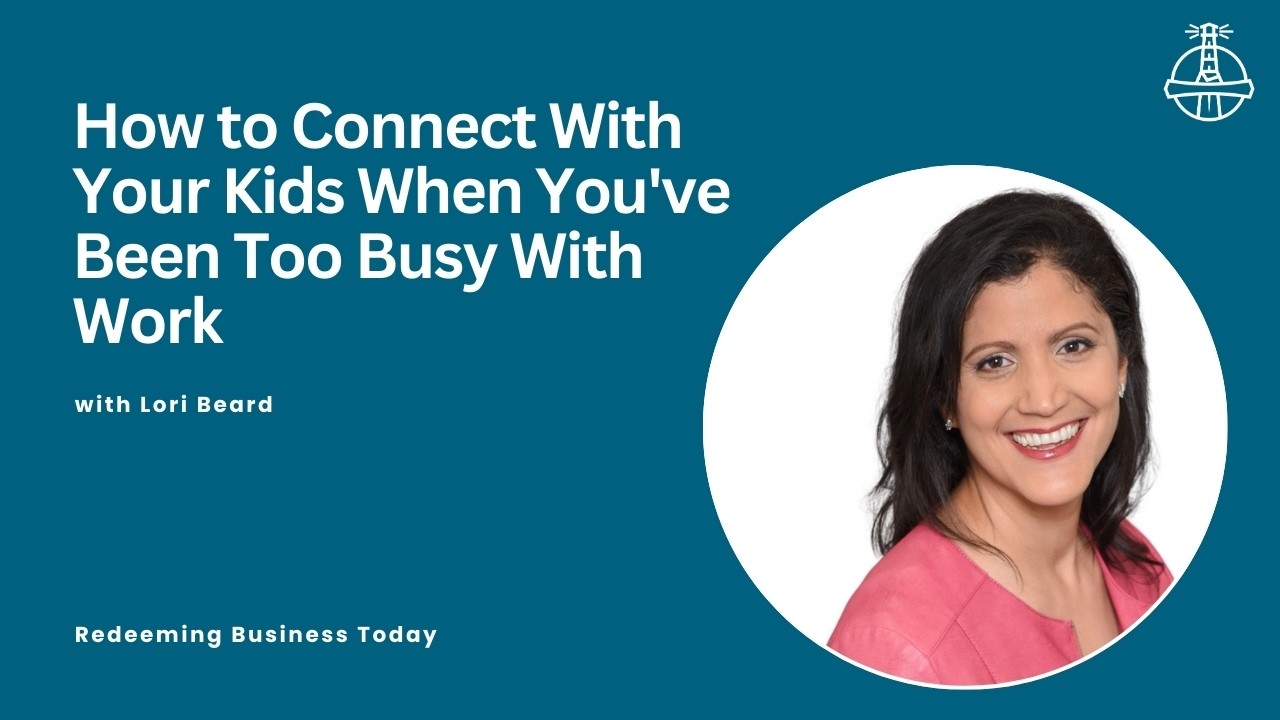 How to Connect With Your Kids When You've Been Too Busy With Work with Lori Beard