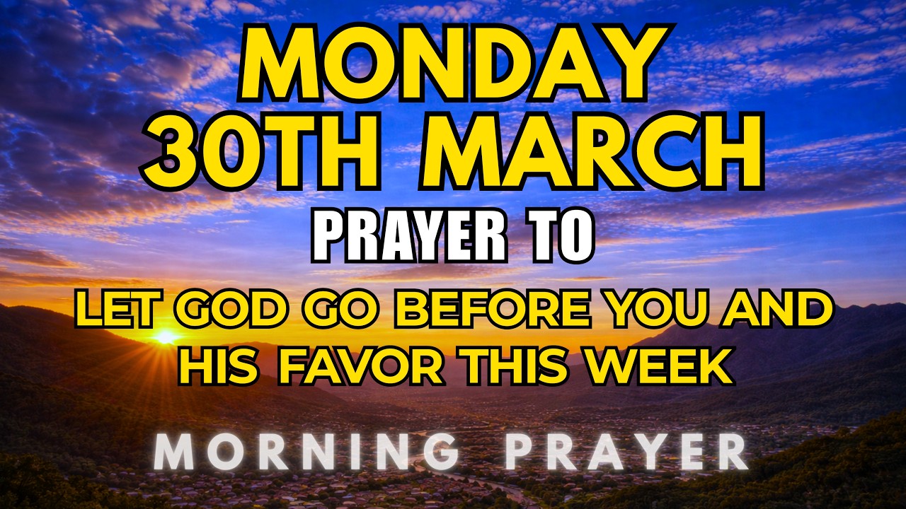 Monday, March 30th, 2026 | Let God Go Before You This Week | Morning Prayer for Favor