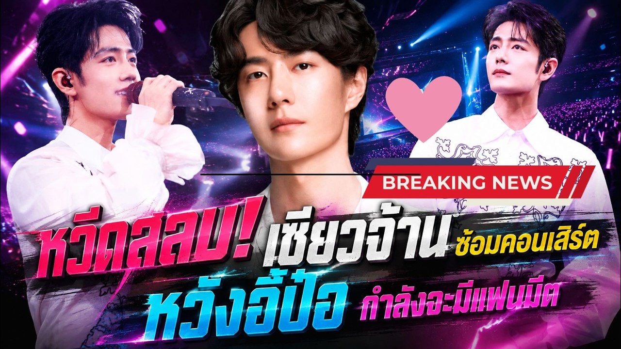 หวีดสลบเซียวจ้านซ้อมคอนกับน่าเจี่ยหวังอี้ป๋อมีแฟนมีตเดือนหน้า