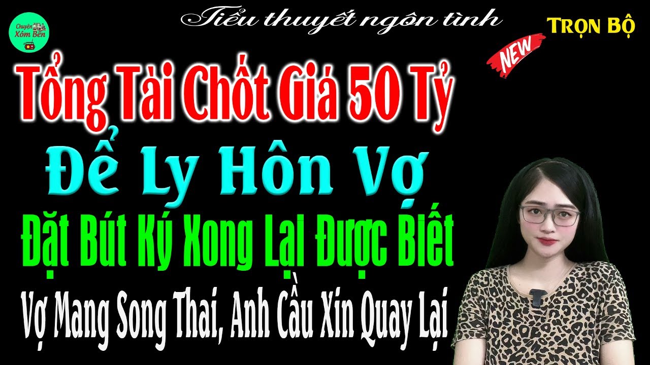 Tổng Tài Chốt Giá 50Tỷ Để Ly Hôn Vợ Đặt Bút Ký Xong Lại Được Biết Vợ Mang Song Thai Anh Xin Quay Lại