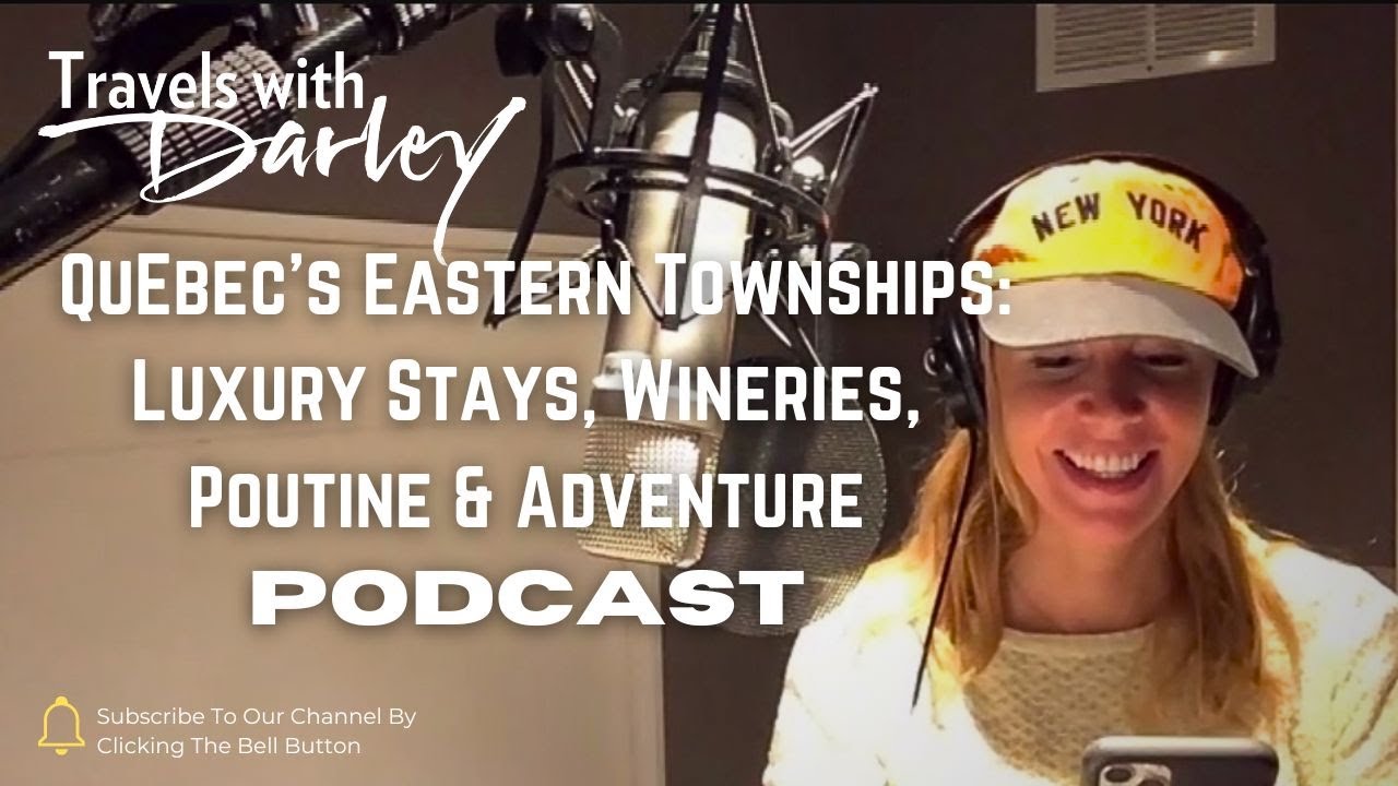 Travels with Darley Podcast: Qu&eacute;bec&rsquo;s Eastern Townships: Luxury Stays, Wineries, Poutine & Adventure