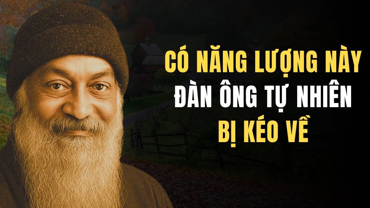 Osho: Khi phụ nữ có năng lượng này, đàn ông tự nhiên bị kéo về