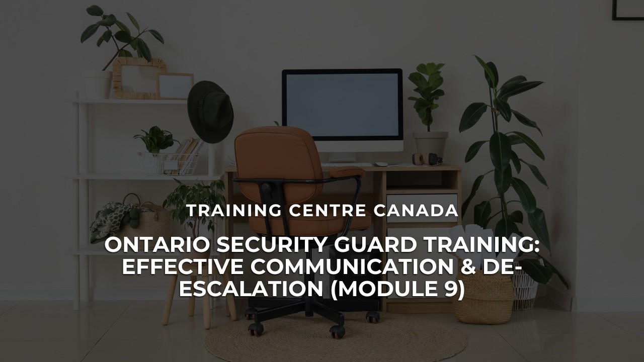 Ontario Security Guard Training: Effective Communication & De-Escalation Module 9