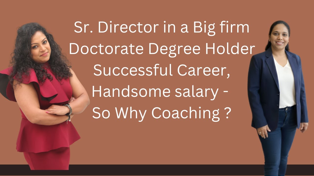 Sr. Director, Doctorate Degree holder, successful women leader, handsome salary - Why Coaching ?