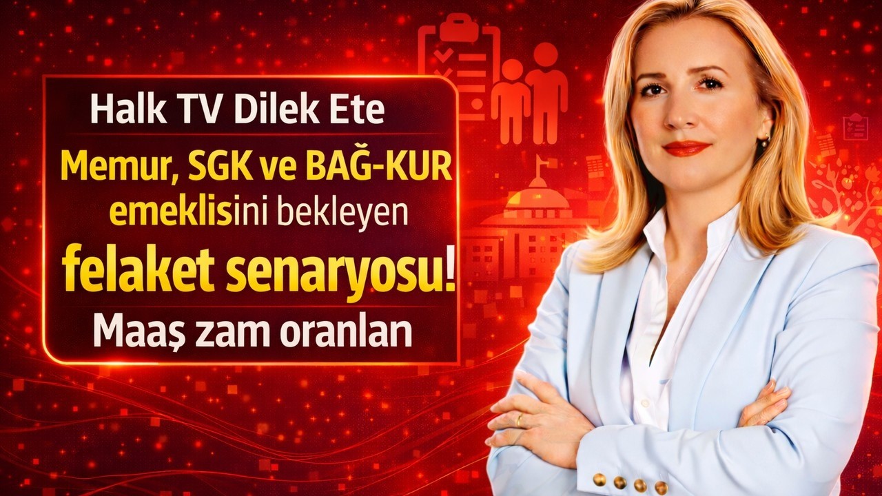 Halk TV_Dilek Ete Memur, SGK ve BAĞ-KUR emeklisini bekleyen felaket senaryosu! Maaş zam oranları.