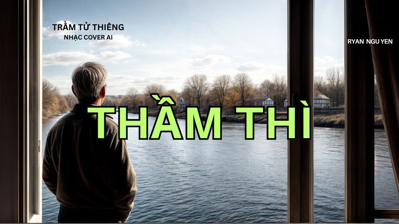 THẦM THÌ - TRẦM TỬ THIÊNG - NHẠC COVER AI - RYAN NGUYEN