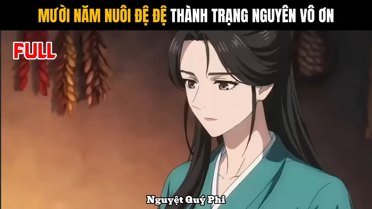 Full | Mười năm nuôi đệ đệ thành trạng nguyên vô ơn - Nguyệt Quý Phi
