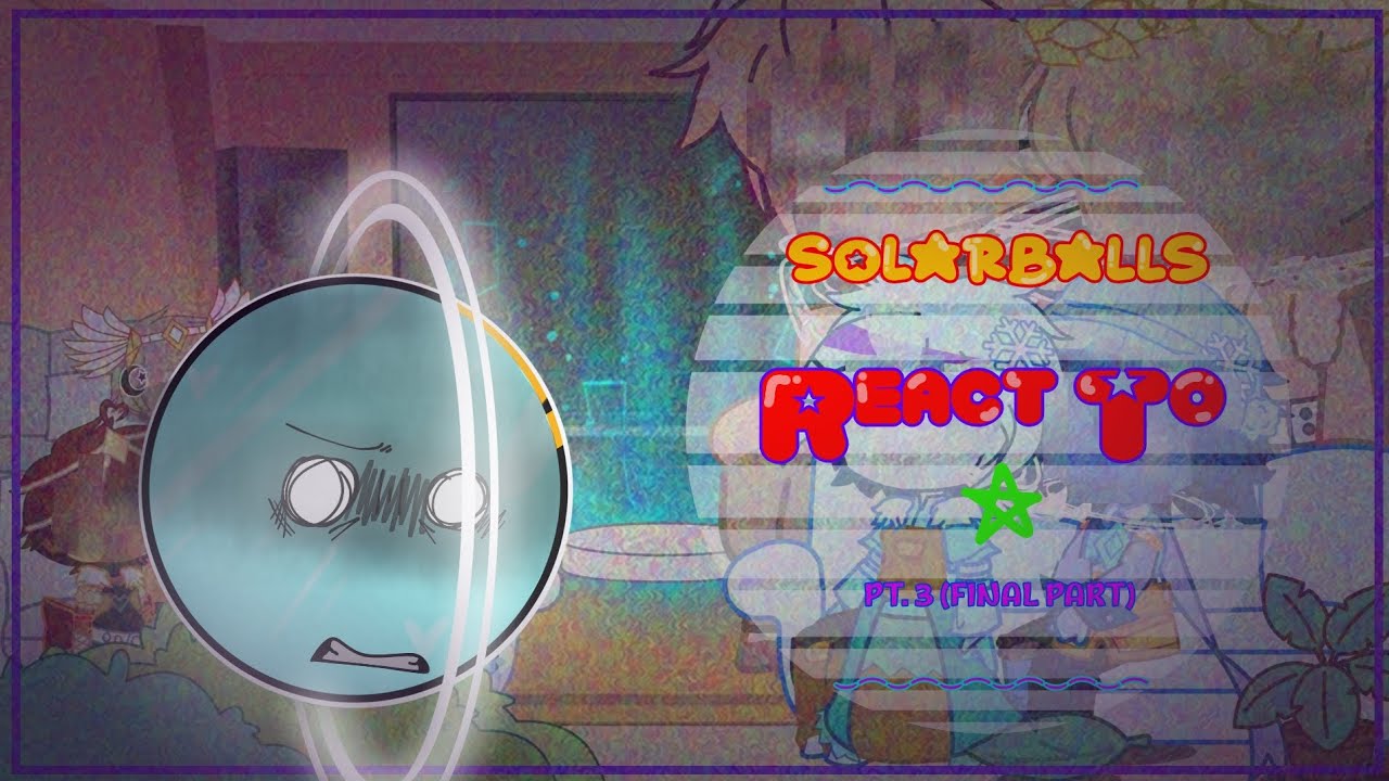 SolarBalls REACT TO... || PT. 3 (FINAL PART) || 🇪🇸/🇺🇸 || Cringe || REUPLOADED || SolarBalls Gacha