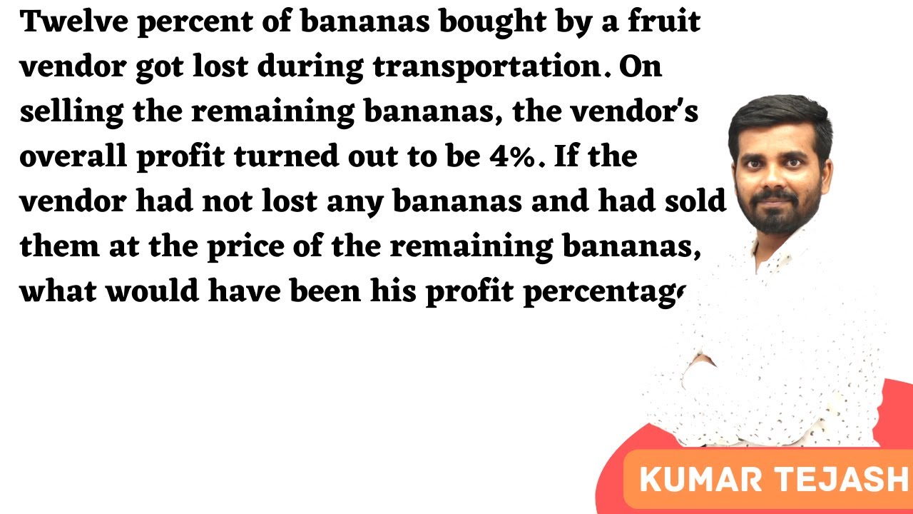 Twelve percent of bananas bought by a fruit vendor got lost during transportation. On selling the