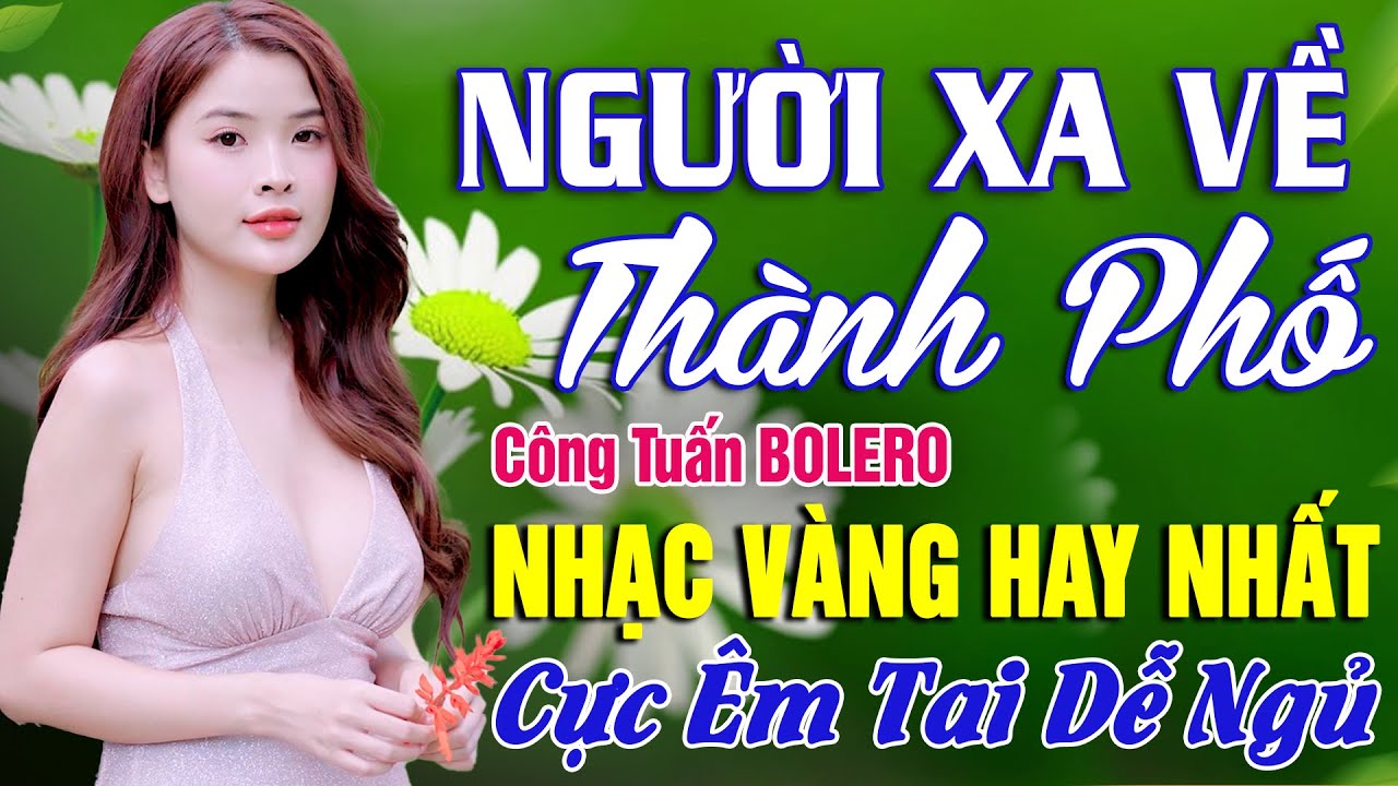 BOLERO TUYỂN CHỌN - CÔNG TUẤN 2025 ĐẶC BIỆT HAY - LK Nhạc Vàng Xưa Nghe Thư Giãn Xua Tan Mệt Mỏi