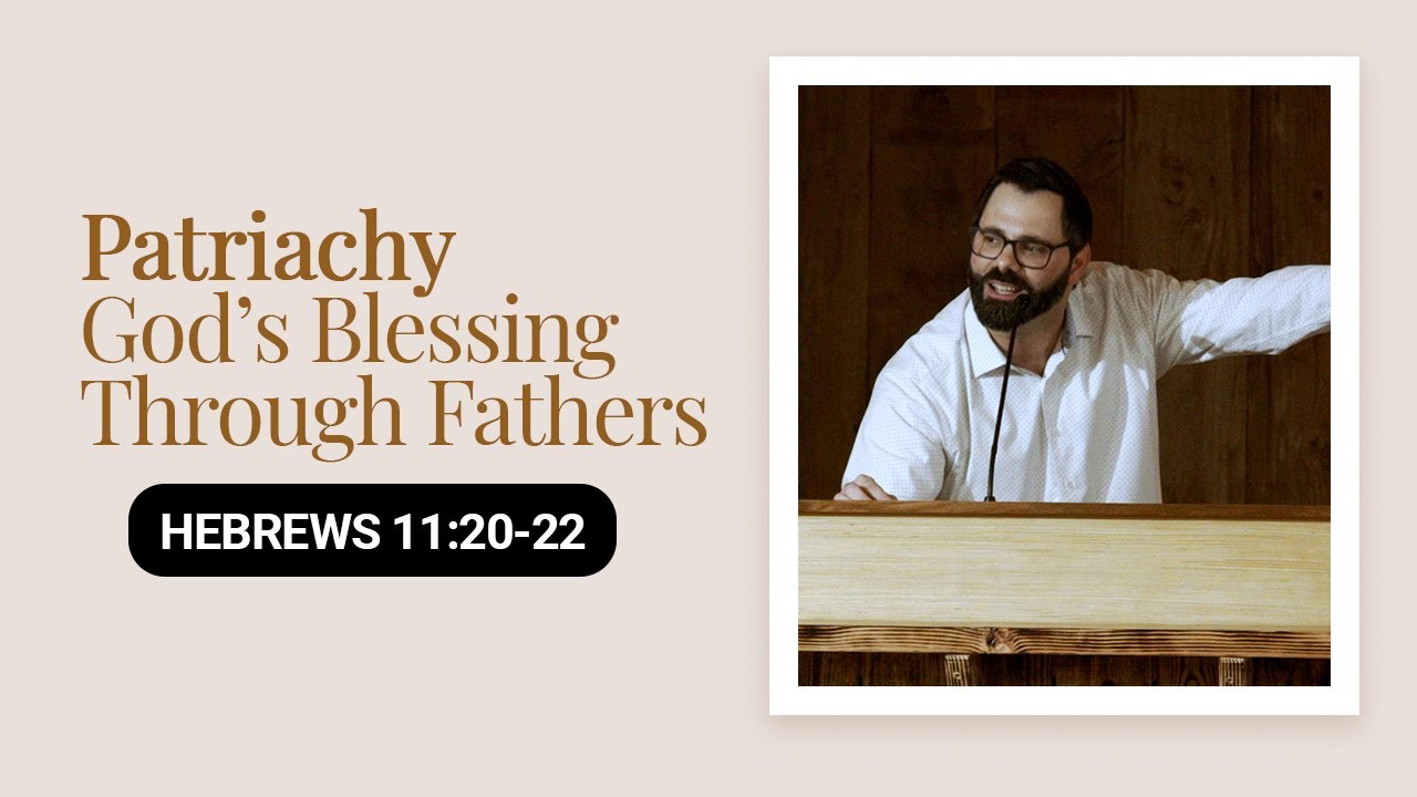 Patriachy | God’s Blessing Through Fathers | Hebrews 11:20-22