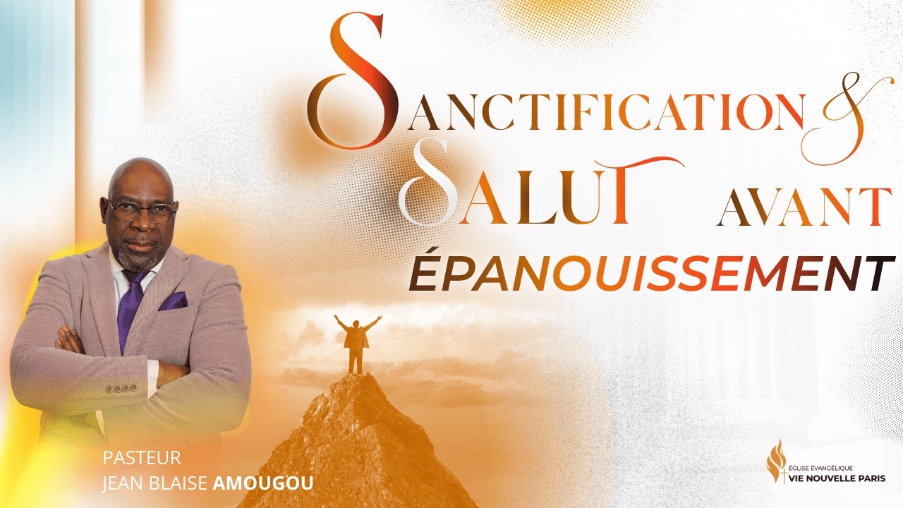 Sanctification et salut avant épanouissement - Pst Jean-Blaise AMOUGOU
