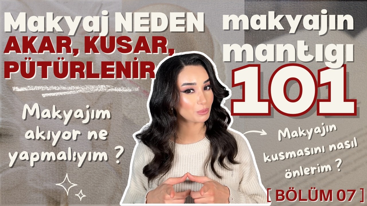 MAKYAJ NEDEN AKAR ? MAKYAJ NEDEN KUSAR ? MAKYAJ NEDEN PÜTÜRLENİR ? Makyajın Mantığı 101I Bölüm 7