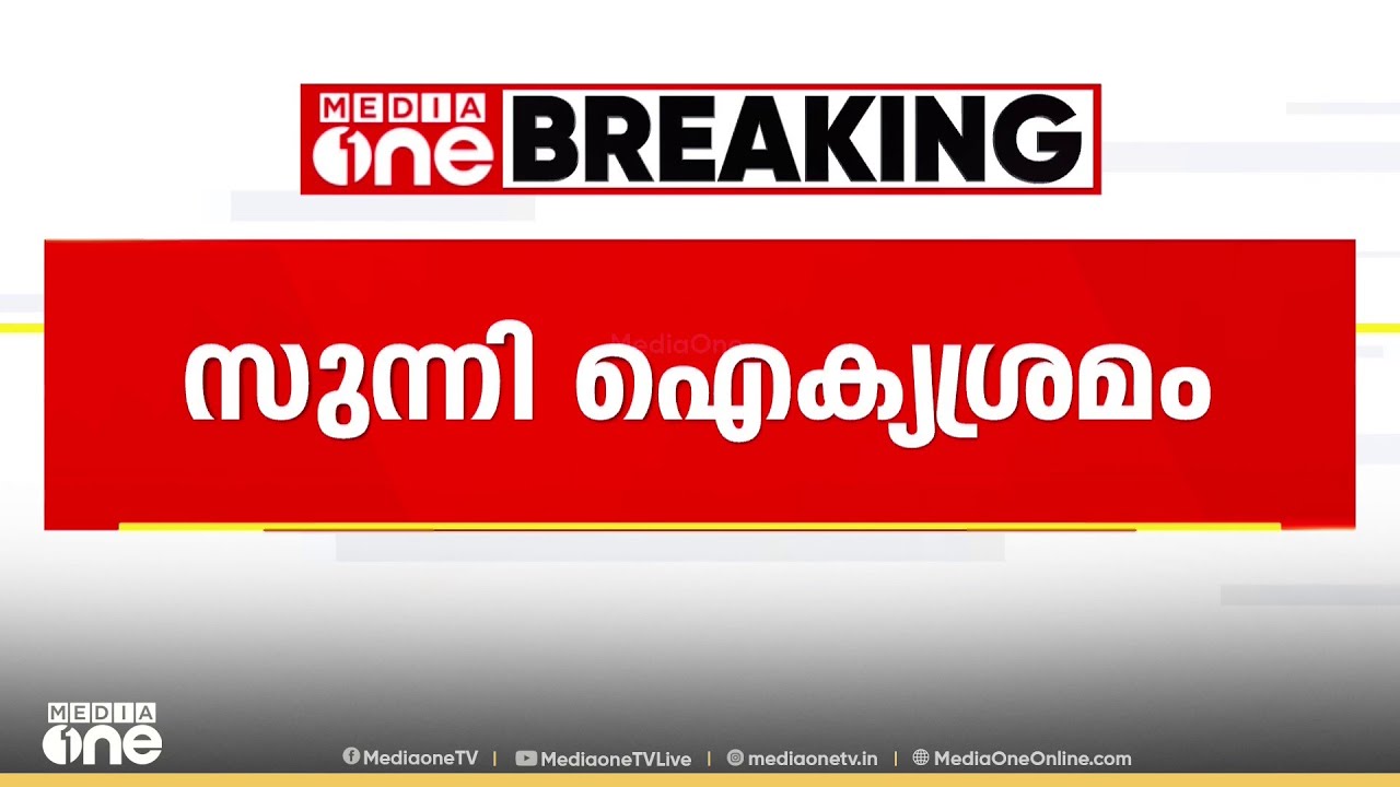 'സുന്നികൾ ഐക്യപ്പെടണമെന്ന കാര്യത്തിൽ ആർക്കും അഭിപ്രായ വ്യത്യാസമില്ല'