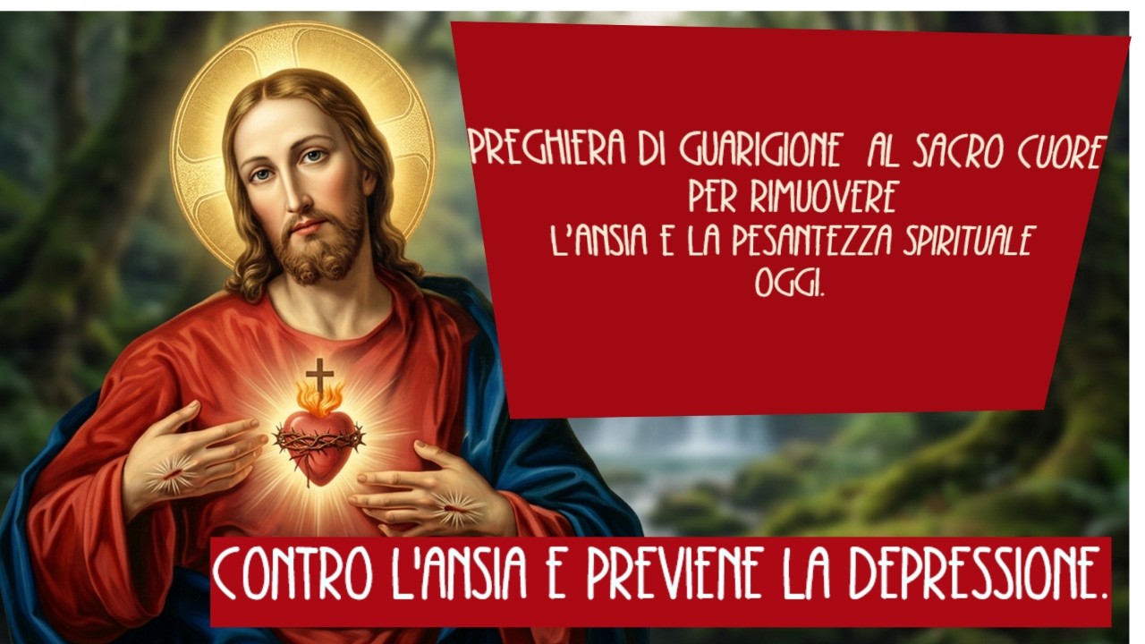 Preghiera di guarigione al sacro cuore di Gesù per rimuovere l’ansia e la pesantezza spirituale oggi
