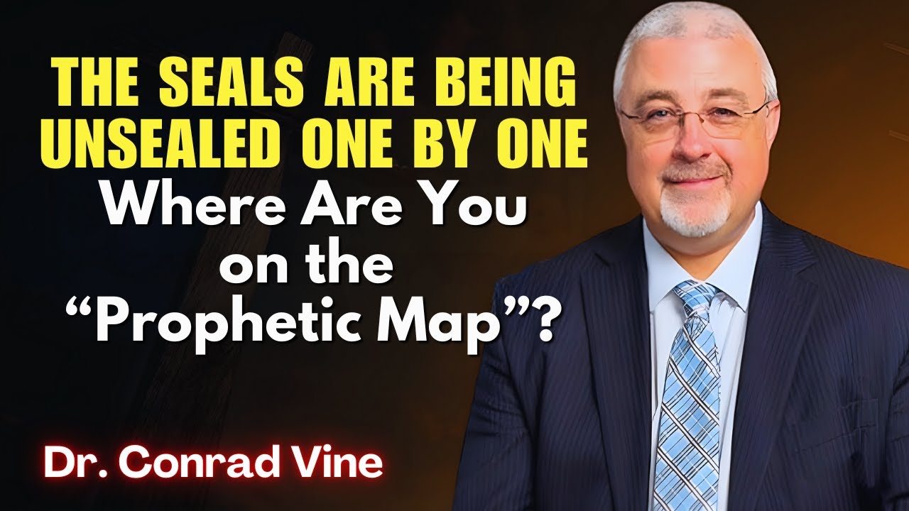 Conrad Vine SERMONS - The Seals Are Being Unsealed One by One: Where Are You on the “Prophetic Map”?