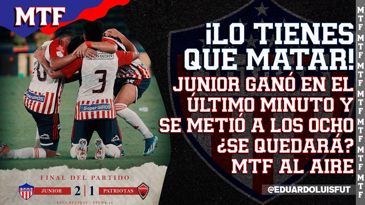 ¡LO TIENES QUE MATAR! JUNIOR GANÓ EN EL ÚLTIMO MINUTO Y SE METIÓ A LOS OCHO ¿SE QUEDARÁ? MTF AL AIRE
