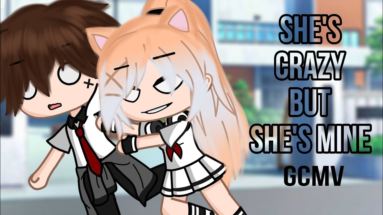 -She's Crazy But She's Mine-  [GCMV]