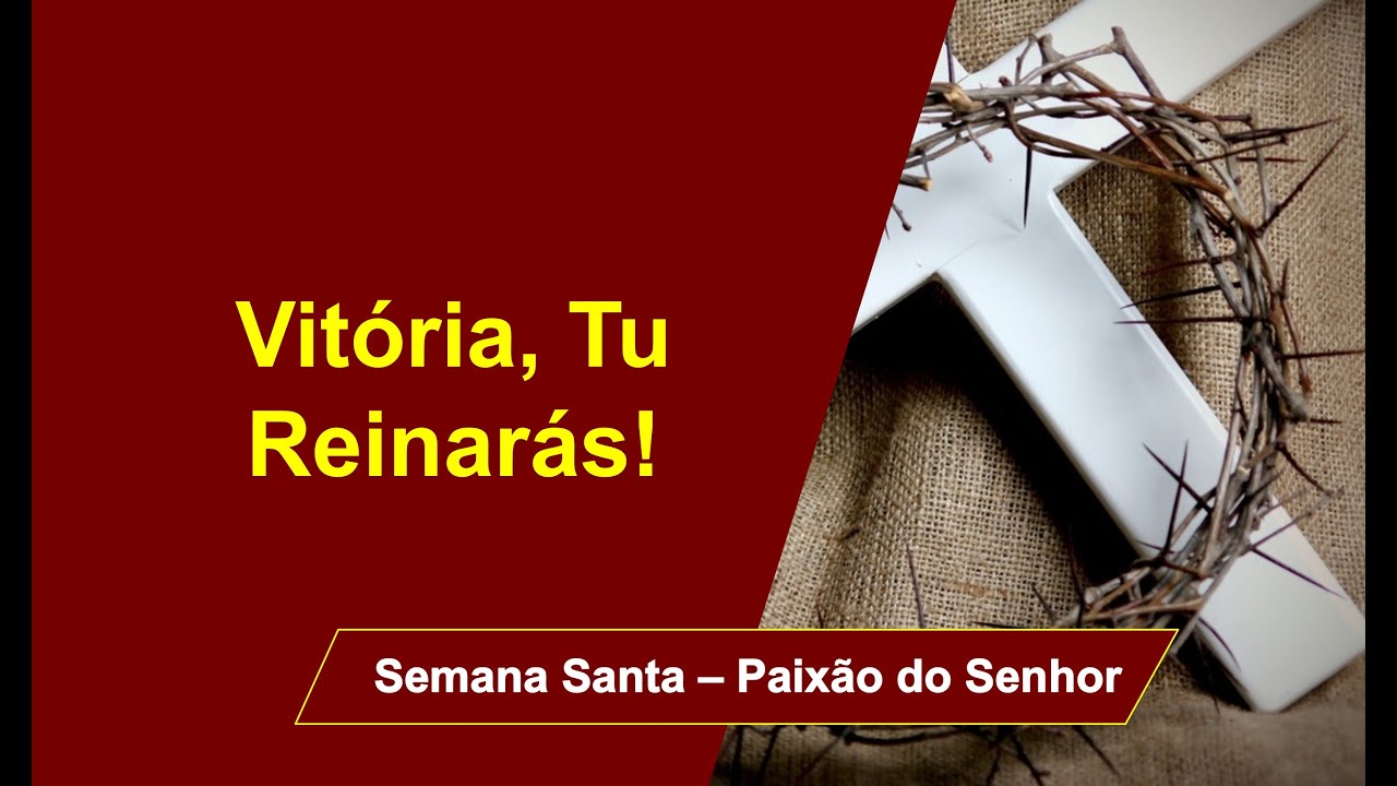 Paixão do Senhor - Vitória, Tu Reinarás!
