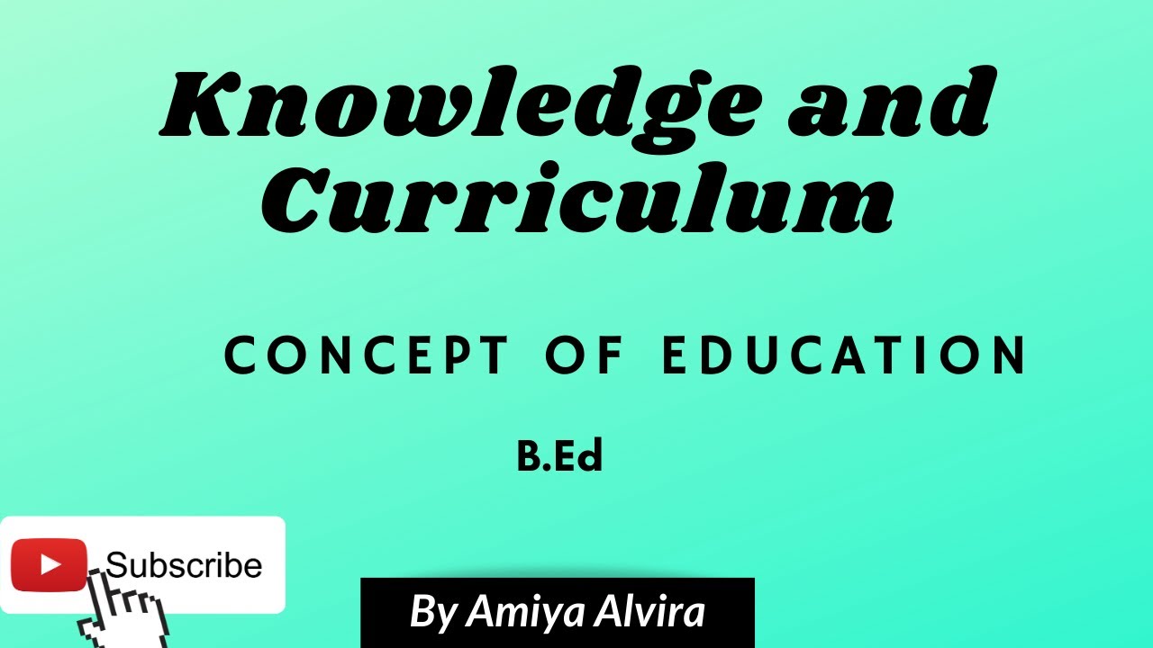 Concept of Education | Characteristics of Education | Knowledge and Curriculum | Amiya Alvira