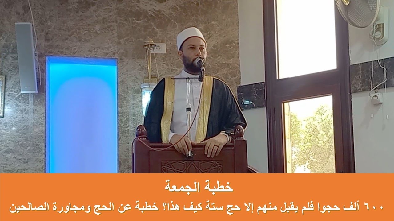 ٦٠٠ ألف حجوا فلم يقبل منهم إلا حج ستة كيف هذا؟ خطبة عن الحج ومجاورة الصالحين - خطبة الجمعة