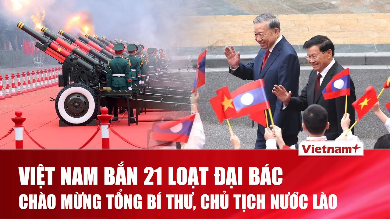 Việt Nam bắn 21 loạt đại bác chào mừng Tổng Bí thư, Chủ tịch nước Lào | VNP