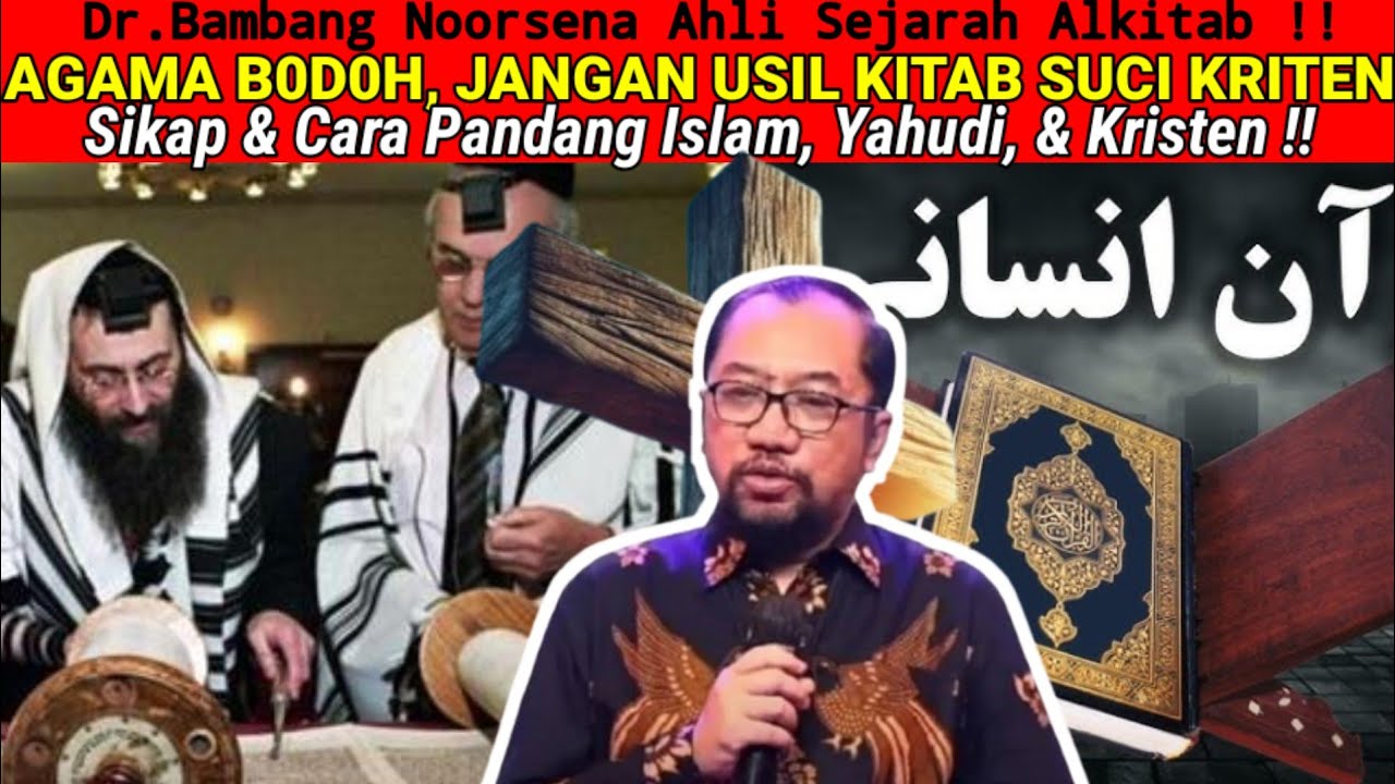 Dr.Bambang Noorsena - AGAMA B0D0H, JANGAN USIL KITAB SUCI KRITEN!Cara Pandang Islam, Yahudi, Kristen