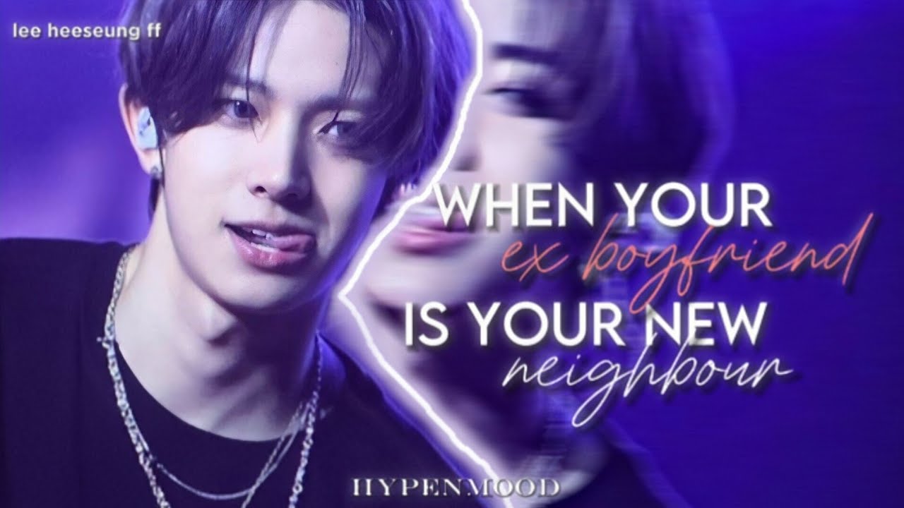 When your ex boyfriend is your new neighbour || Enhypen Lee Heeseung ff