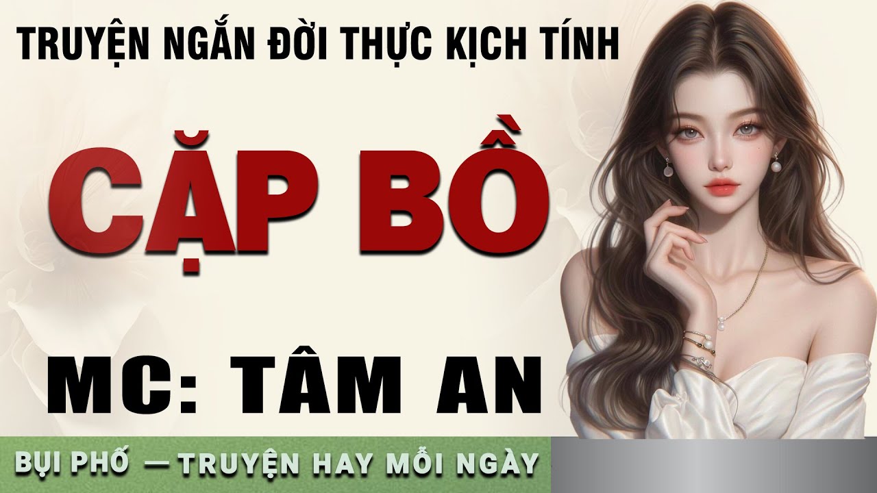 Truyện này nhất định phải nghe: Cặp Bồ - Mc Tâm An diễn đọc nghe hay cảm xúc, ai cũng mê
