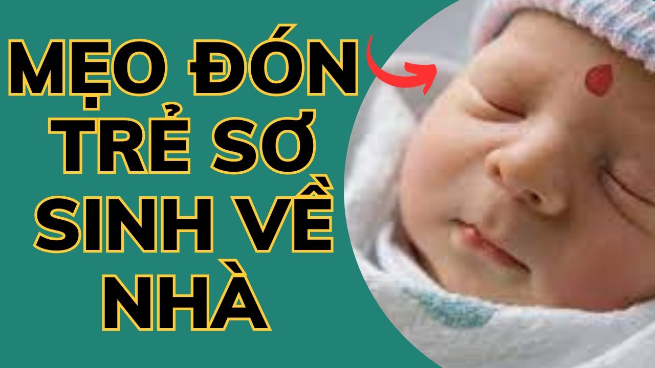 Đ&oacute;n trẻ sơ sinh ở viện về cần l&agrave;m những mẹo d&acirc;n gian đ&atilde; đ&uacute;ng bao đời nay