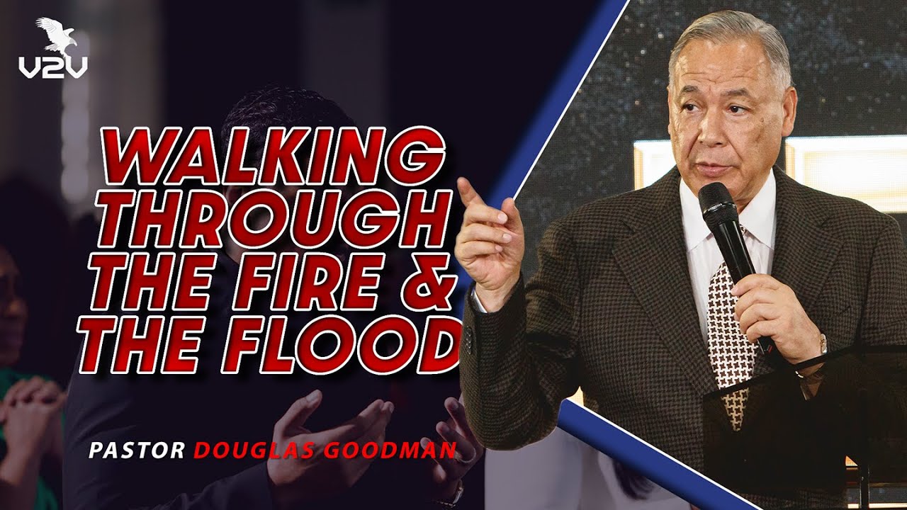 Walking through the Fire & the Flood - Pastor Douglas Goodman