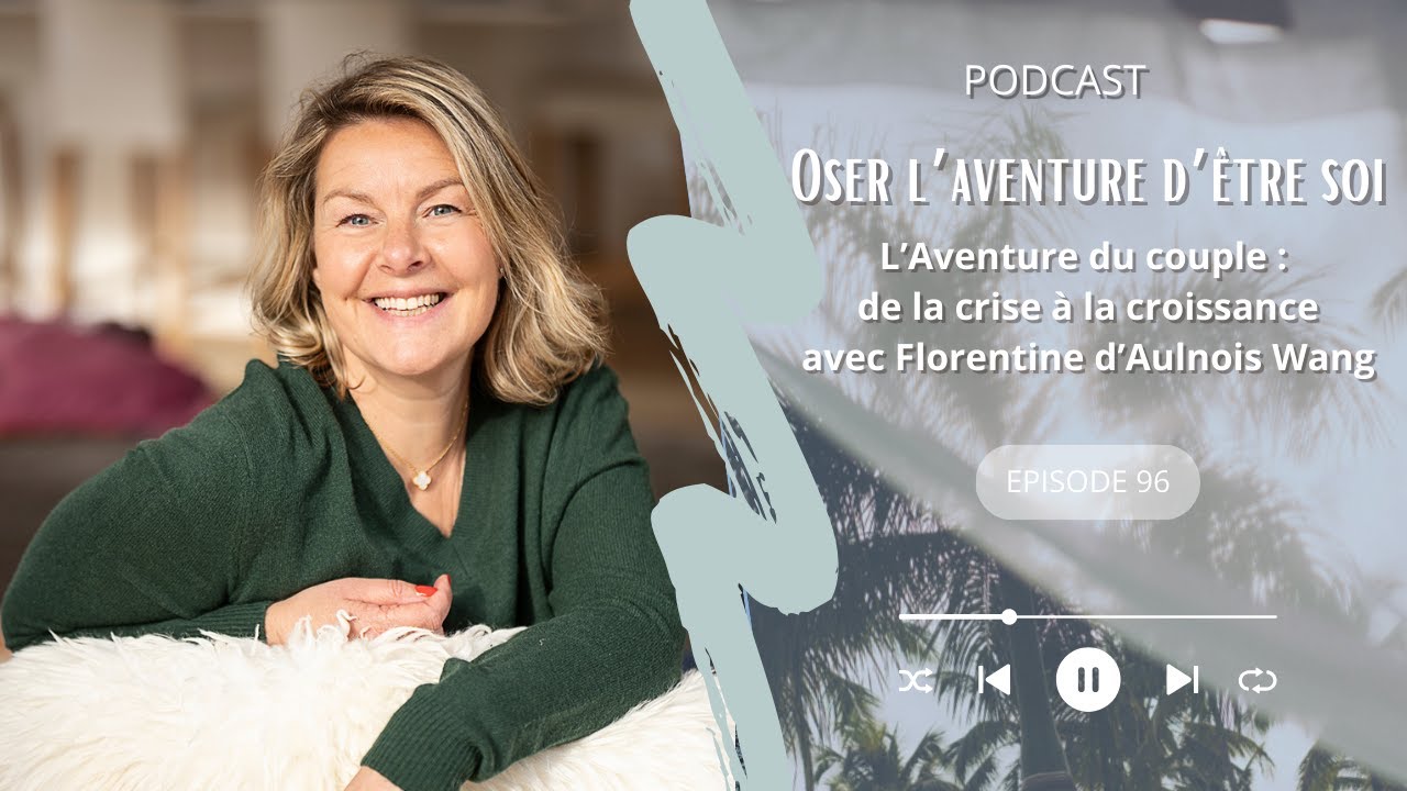 #96 - L'Aventure du couple : de la crise à la croissance avec Florentine D’Aulnois Wang