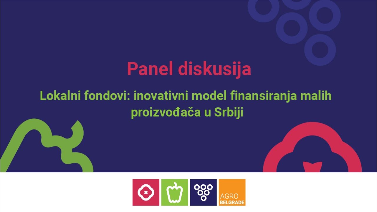 Agro Belgrade 2022 - Lokalni fondovi: inovativni model finansiranja malih proizvođača u Srbiji