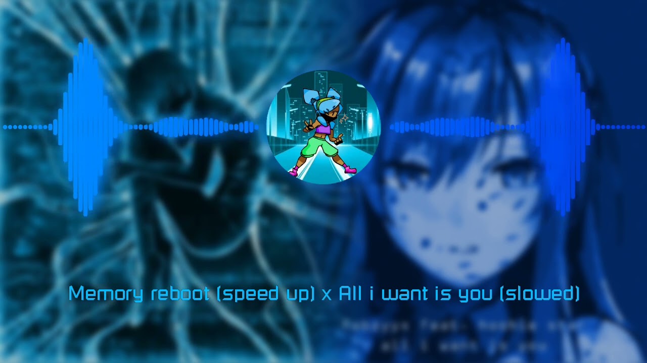 Memory reboot (speed up) x All i want is you (slowed)