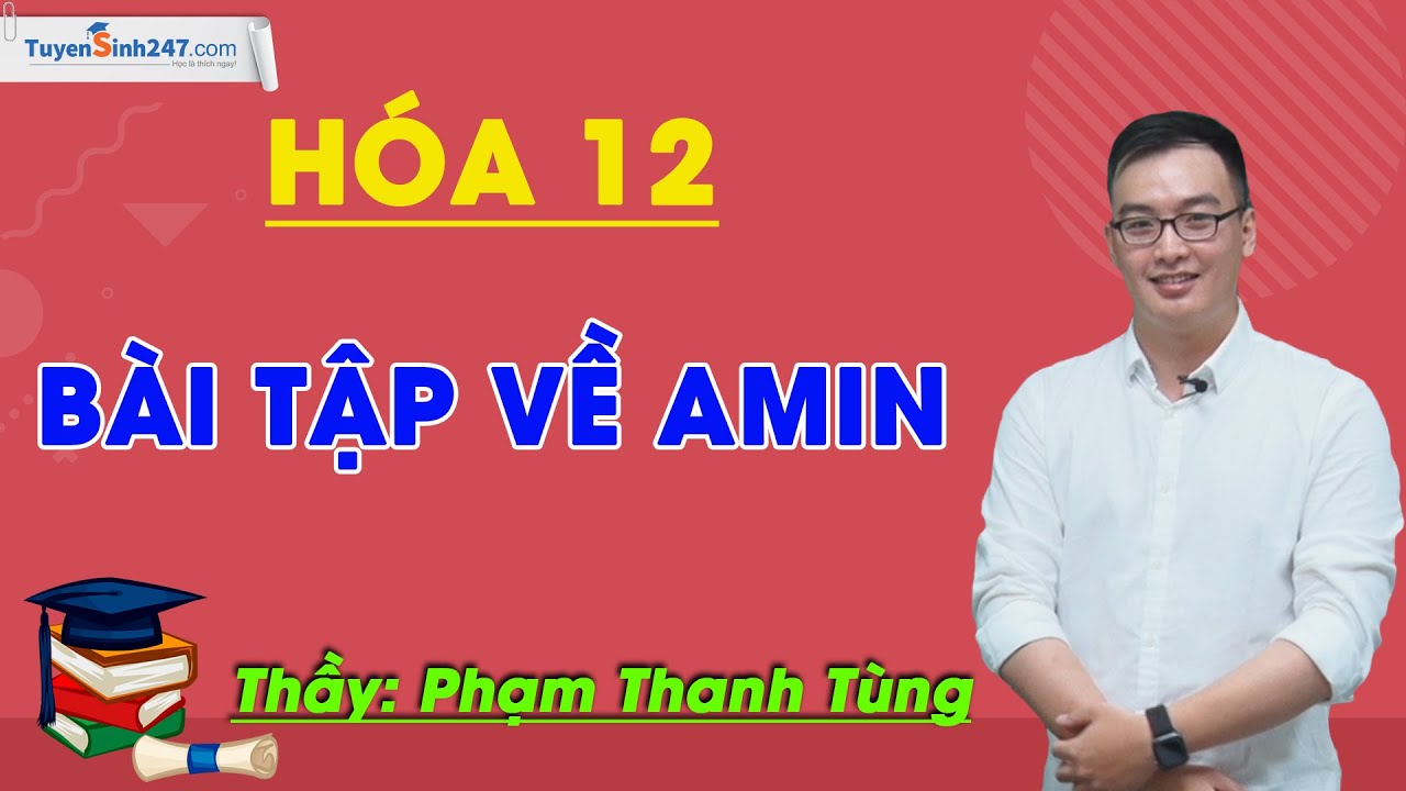 Bài tập về Amin - Hóa 12 - Thầy Phạm Thanh Tùng