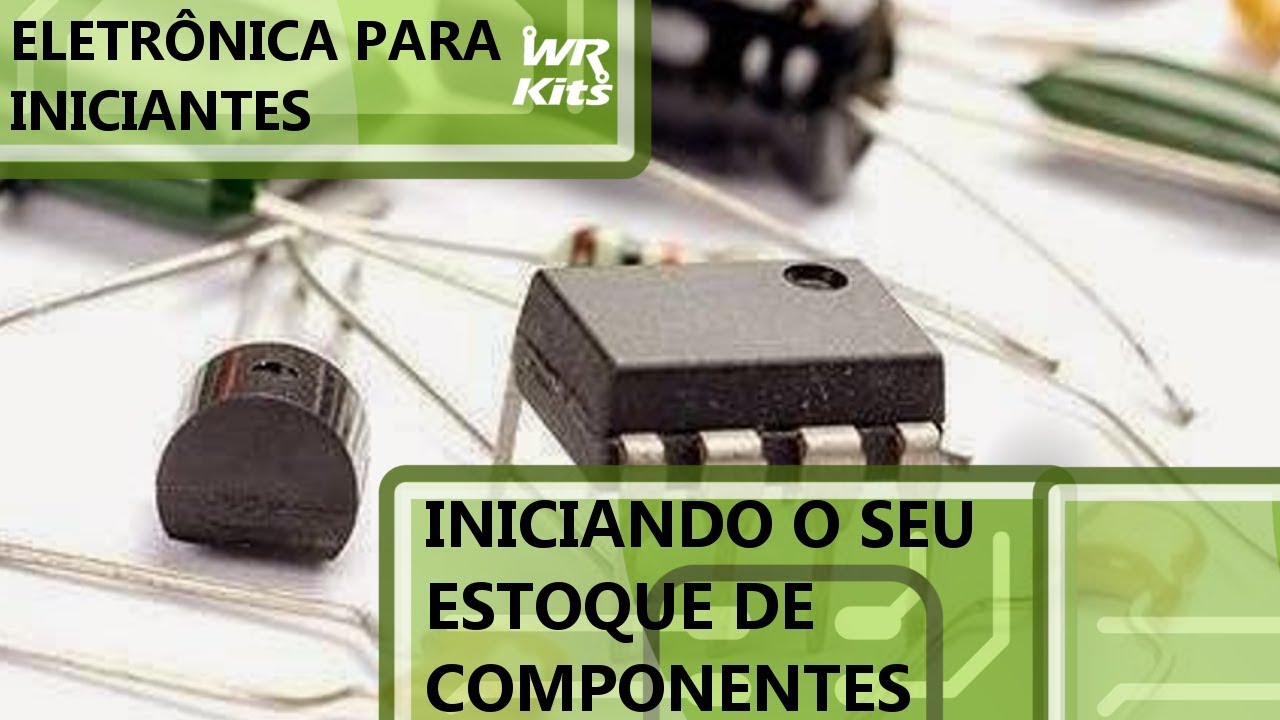 INICIANDO SEU ESTOQUE DE COMPONENTES ELETRÔNICOS | Eletrônica para Iniciantes #114