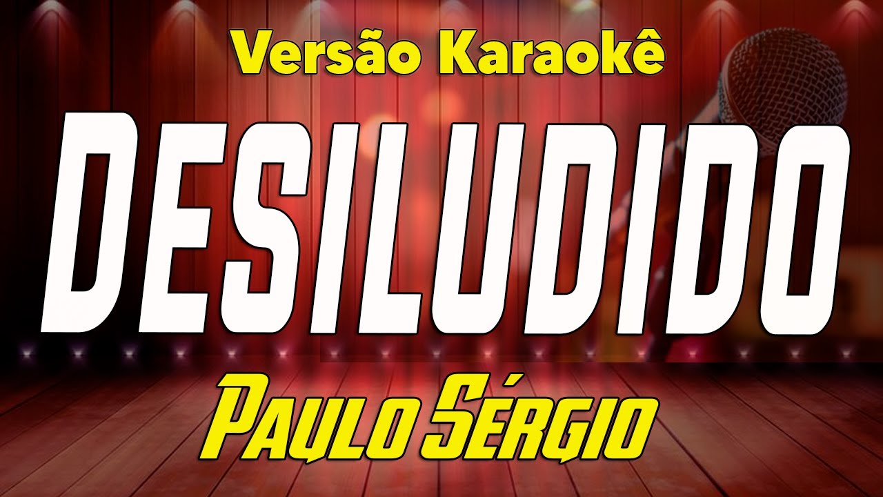 Paulo Sérgio - Desiludido - Karaokê
