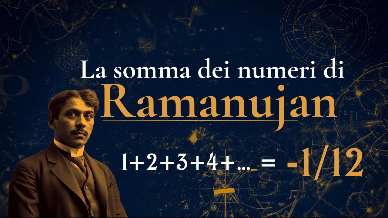 RAMANUJAN E LA SOMMA DEI NUMERI NATURALI UGUALE A -1/12!
