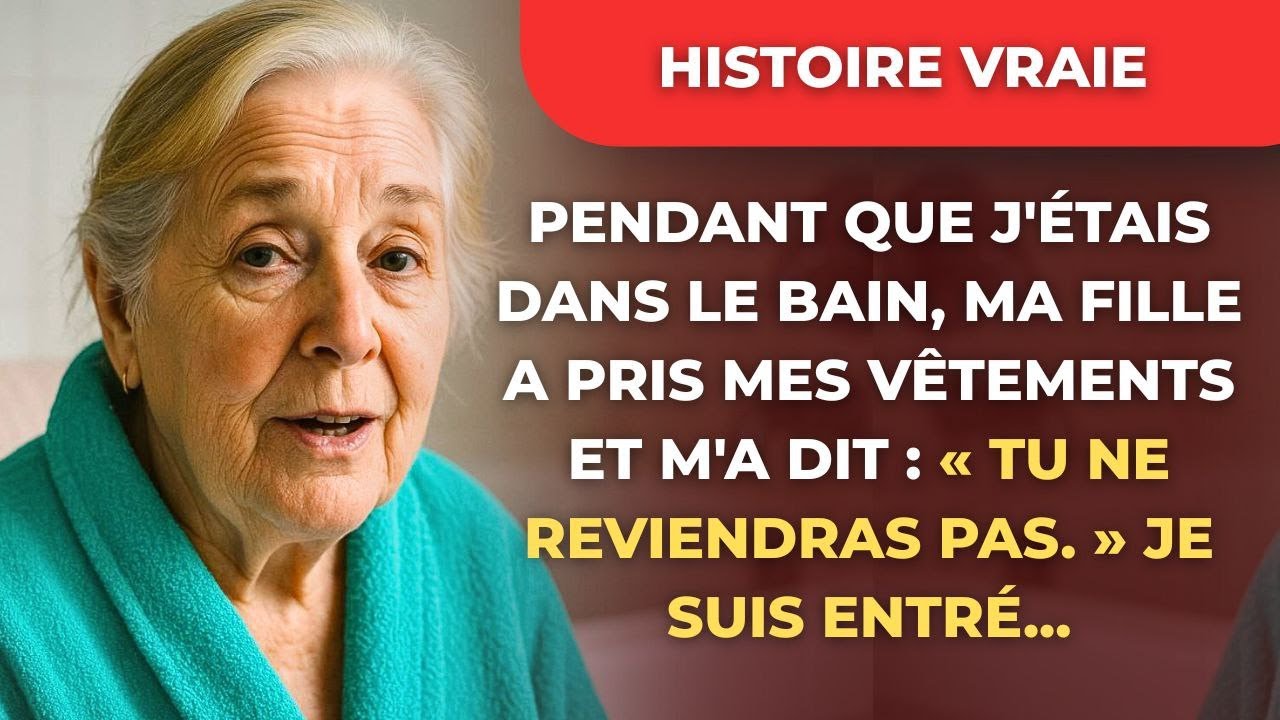 Pendant que j'étais dans le bain, ma fille a pris mes vêtements et m'a dit   « Tu ne reviendras pas