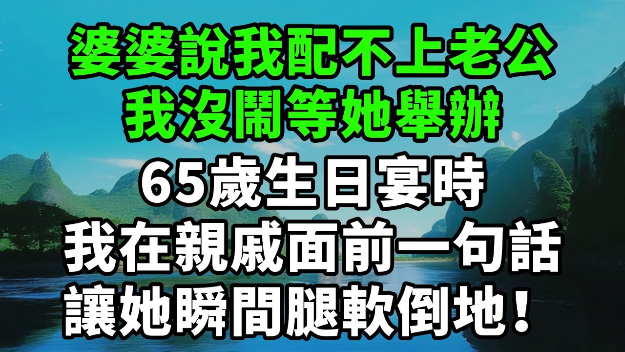 婆婆說我配不上老公，我沒鬧，等她舉辦65歲生日宴時，我在親戚面前的一句話，讓她瞬間腿軟倒地！【風鈴故事集】#完結故事#情感故事#爽文#婆媳關系#家庭生活#故事頻道#故事分享#情感#正能量#流量