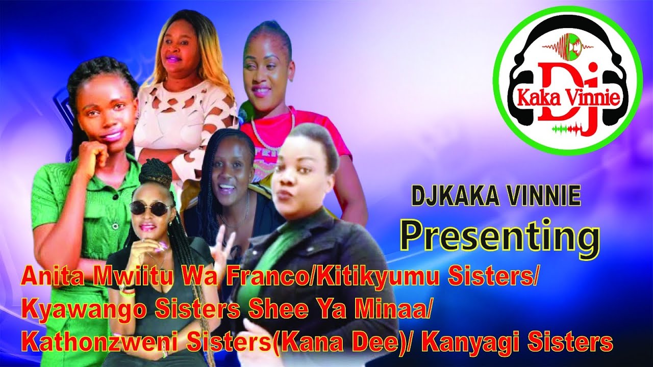 LATEST KAMBA SISTERS BAND VIDEO MIX 2025 :-DJKAKA VINNIE/ANITA MWIITU WA FRANCO/KITIKYUMU SISTERS.