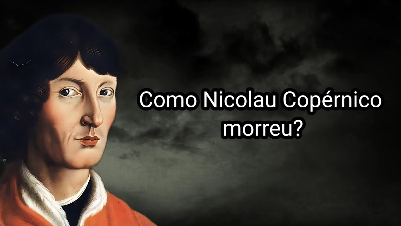 COMO NICOLAU COP&Eacute;RNICO MORREU?