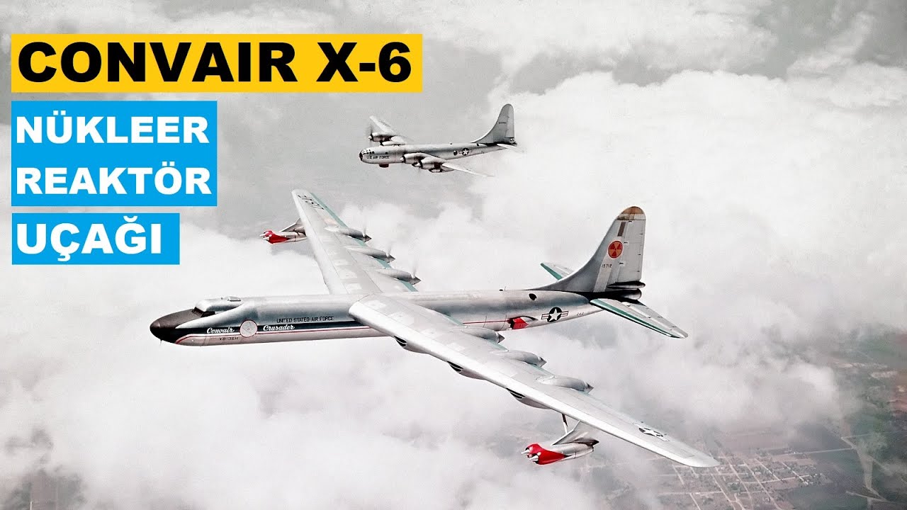 Nükleer Enerjiyle Çalışan Uçak Convair X-6 Projesi Hakkında Her Şey