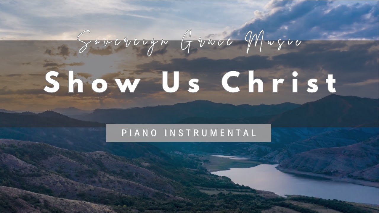 Show Us Christ - Sovereign Grace Music | Piano Instrumental | with Lyrics