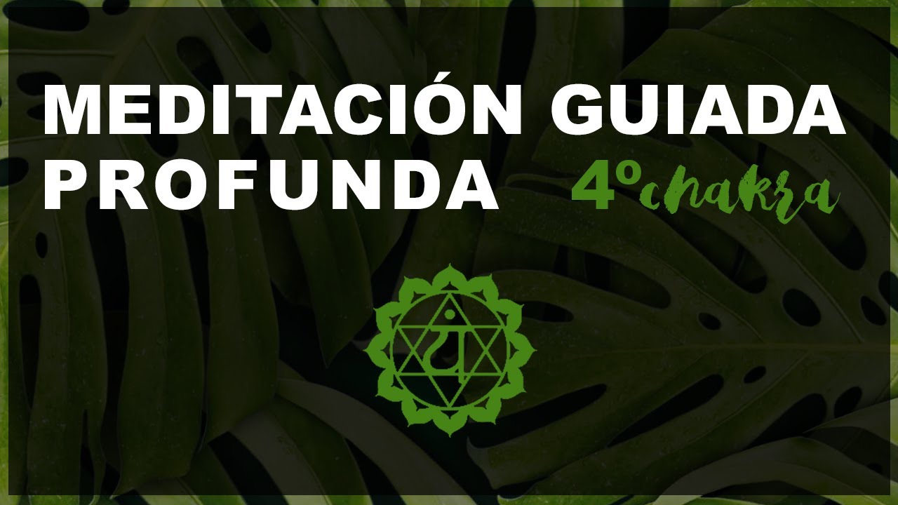 MEDITACIÓN GUIADA PROFUNDA PARA ACTIVAR EL CUARTO CHAKRA 💚 Anahata Chakra o Chakra Corazón 💚