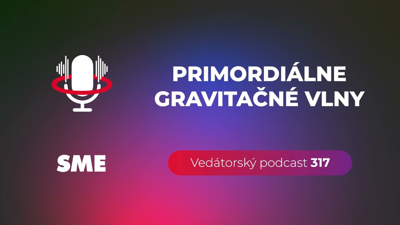 Vedátorský podcast 317 – Primordiálne gravitačné vlny
