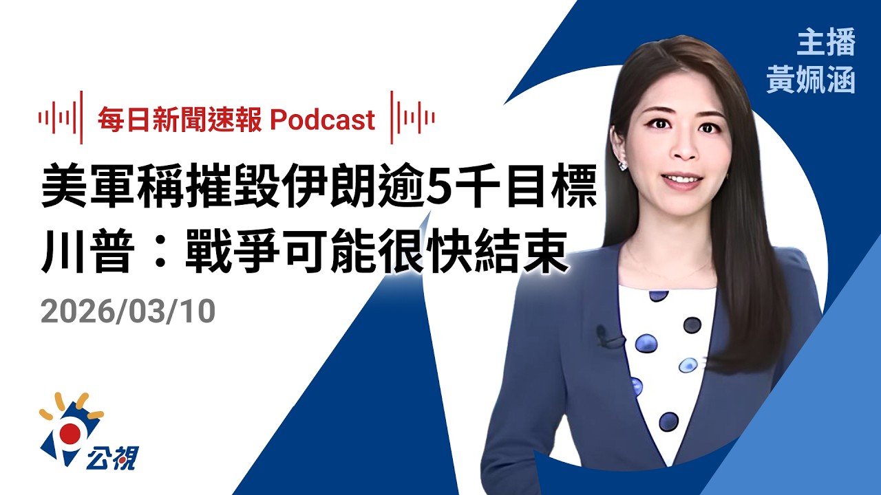 【新聞速報 Podcast】美軍稱已摧毀伊朗逾5千目標 川普：戰爭可能很快結束｜20260310 公視新聞網