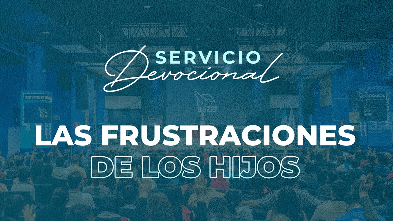 Las Frustraciones de los Hijos | Apóstol Sergio Enriquez | 1° Servicio devocional