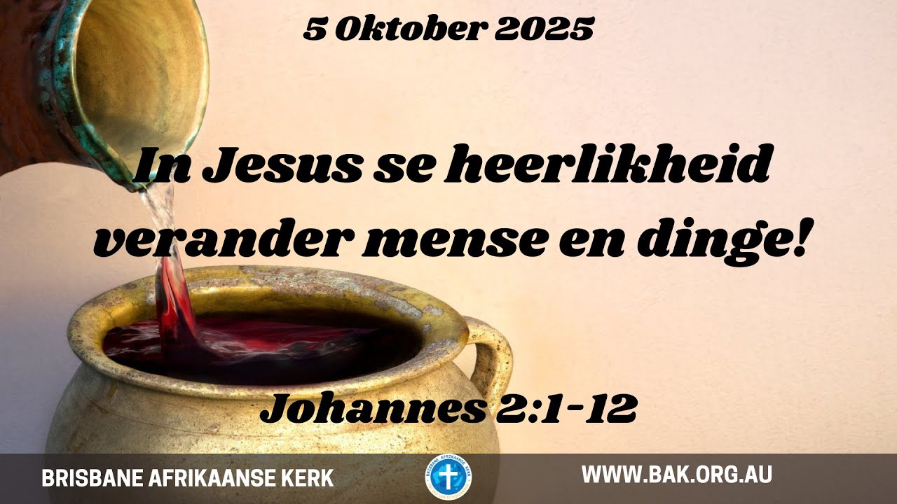 5 OKTOBER 2025  | DS. GAWIE CLOETE  | IN JESUS SE HEERLIKHEID VERANDER MENSE EN DINGE! | JOH 2:1-12